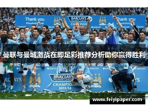 曼联与曼城激战在即足彩推荐分析助你赢得胜利