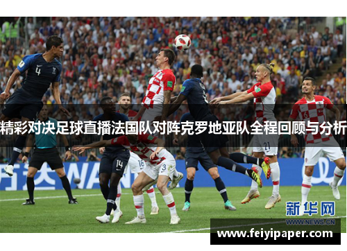 精彩对决足球直播法国队对阵克罗地亚队全程回顾与分析