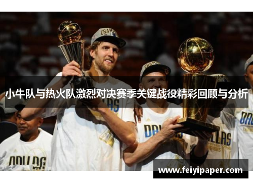 小牛队与热火队激烈对决赛季关键战役精彩回顾与分析