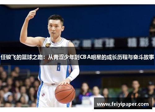 任骏飞的篮球之路：从青涩少年到CBA明星的成长历程与奋斗故事