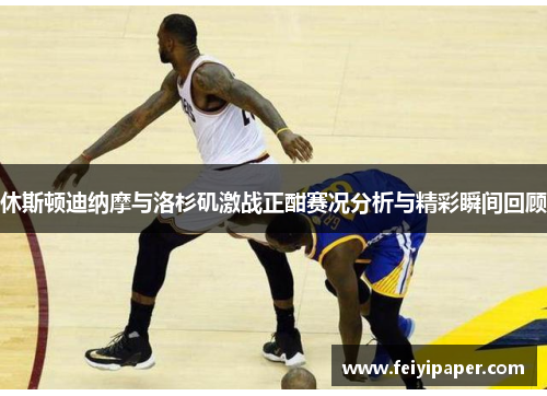 休斯顿迪纳摩与洛杉矶激战正酣赛况分析与精彩瞬间回顾