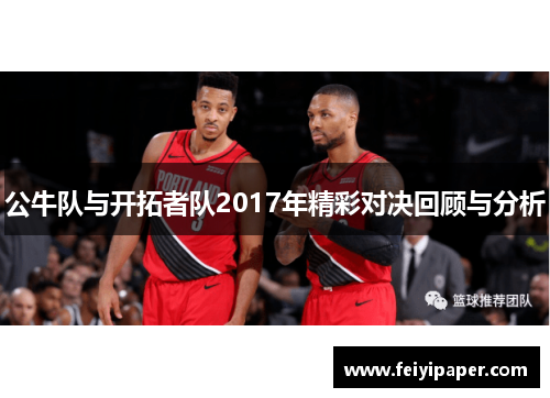 公牛队与开拓者队2017年精彩对决回顾与分析