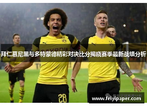 拜仁慕尼黑与多特蒙德精彩对决比分揭晓赛季最新战绩分析