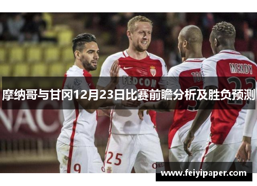 摩纳哥与甘冈12月23日比赛前瞻分析及胜负预测