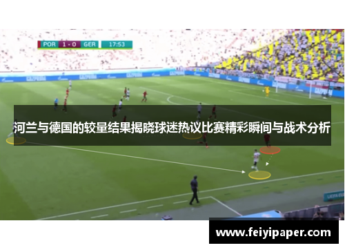 河兰与德国的较量结果揭晓球迷热议比赛精彩瞬间与战术分析